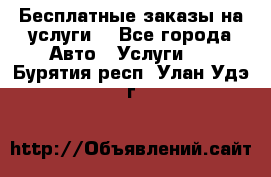 Бесплатные заказы на услуги  - Все города Авто » Услуги   . Бурятия респ.,Улан-Удэ г.